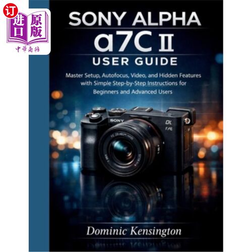 海外直订Sony Alpha a7C II User Guide: Master Setup, Autofocus, Video, and Hidden Feature 索尼Alpha a7