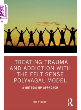海外直订医药图书Treating Trauma and Addiction with the Felt Sense Polyvagal Model: A Bottom-Up A 用感觉多迷走神经模