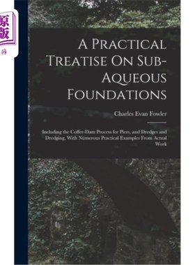 海外直订A Practical Treatise On Sub-Aqueous Foundations: Including the Coffer-Dam Proces 关于水下基础的实用论述:包