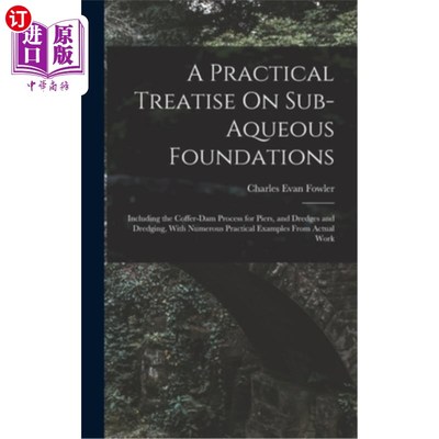 海外直订A Practical Treatise On Sub-Aqueous Foundations: Including the Coffer-Dam Proces 关于水下基础的实用论述:包