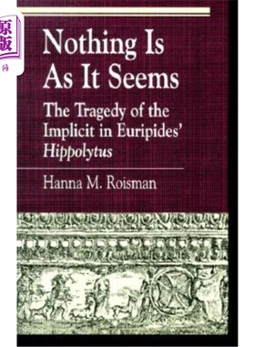 海外直订Nothing Is as It Seems: The Tragedy of the Implicit in Euripides' Hippolytus 一切都不像看上去的那样：欧里庇