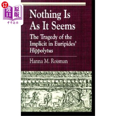 海外直订Nothing Is as It Seems: The Tragedy of the Implicit in Euripides' Hippolytus 一切都不像看上去的那样：欧里庇