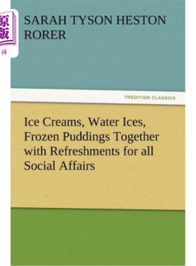 海外直订Ice Creams, Water Ices, Frozen Puddings Together with Refreshments for All Socia 冰淇淋，水冰，冰冻布丁以及