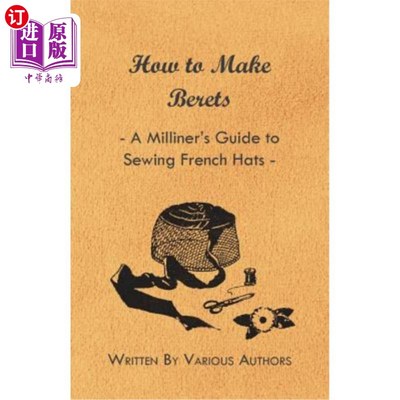 海外直订How to Make Berets - A Milliner's Guide to Sewing French Hats 如何制作贝雷帽-缝纫法国帽子的女帽指南