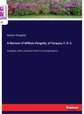 海外直订A Memoir of William Pengelly, of Torquay, F. R. S.: Geologist, with a selection  F.R.S.托基的威