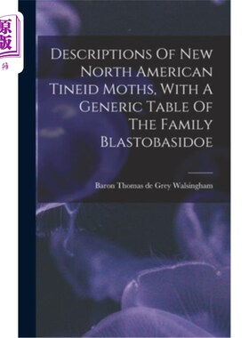 海外直订Descriptions Of New North American Tineid Moths, With A Generic Table Of The Fam 新北美带鳞蛾的描述及