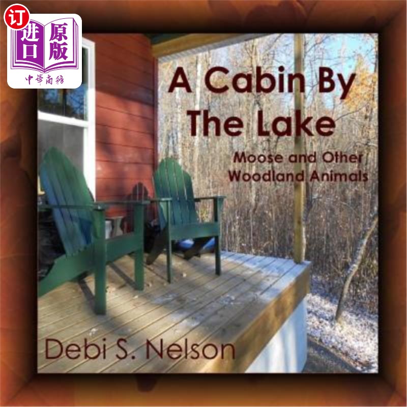 海外直订A Cabin By The Lake: Moose and Other Woodland Animals 湖边的小屋:驼鹿和其他林地动物