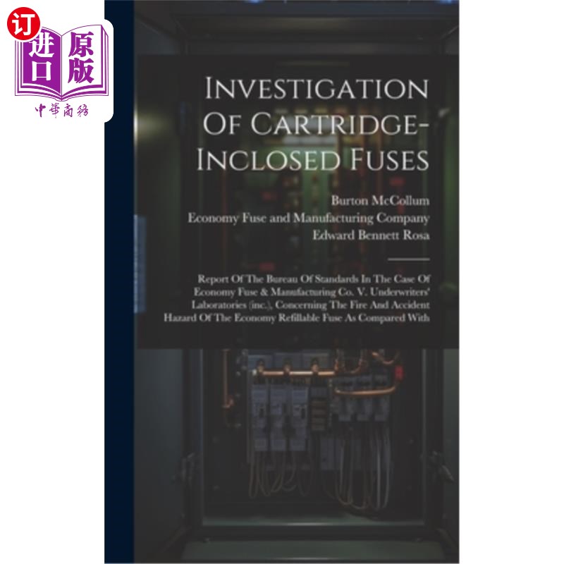 海外直订Investigation Of Cartridge-inclosed Fuses: Report Of The Bureau Of Standards In  盒装保险丝的调查：国家标准