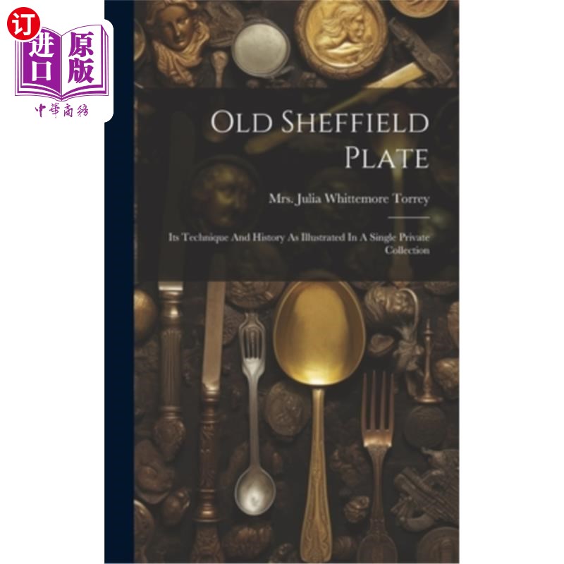 海外直订Old Sheffield Plate: Its Technique And History As Illustrated In A Single Privat 旧谢菲尔德板:它的技术和历