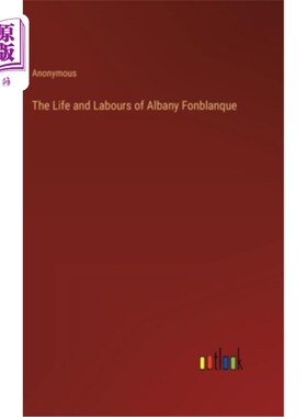 海外直订The Life and Labours of Albany Fonblanque 奥尔巴尼·方布朗的生活和劳动