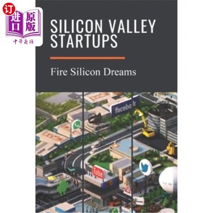 海外直订Silicon Valley Startups: Fire Silicon Dreams: Silicon Valley International Inven 硅谷创业公司:Fir
