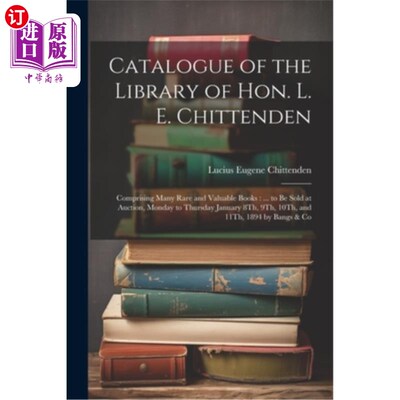 海外直订Catalogue of the Library of Hon. L. E. Chittenden: Comprising Many Rare and Valu 奇滕登图书馆目录：包括许多