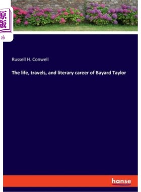 海外直订The life, travels, and literary career of Bayard Taylor 贝亚德·泰勒的生平、旅行和文学生涯