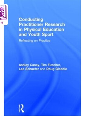 海外直订Conducting Practitioner Research in Physical Education and Youth Sport: Reflecti 开展体育与青少年运动实践者