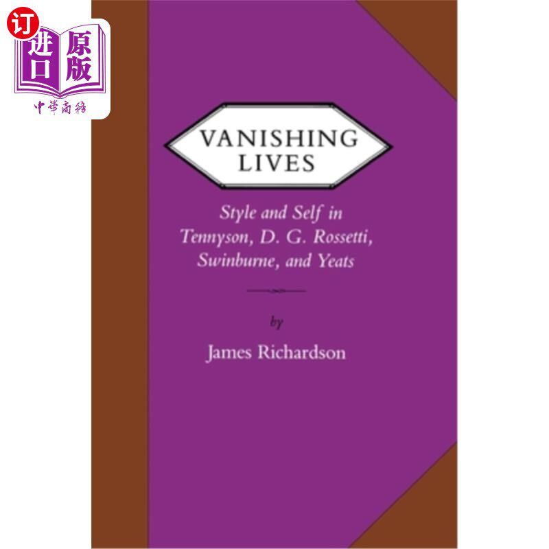 海外直订Vanishing Lives: Style and Self in Tennyson, D. G. Rossetti, Swinburne, and Yeat 消失的生命:丁尼生、罗塞蒂