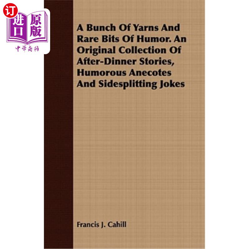 海外直订A Bunch of Yarns and Rare Bits of Humor. an Original Collection of After-Dinner  一堆废话和罕见的幽默。饭后
