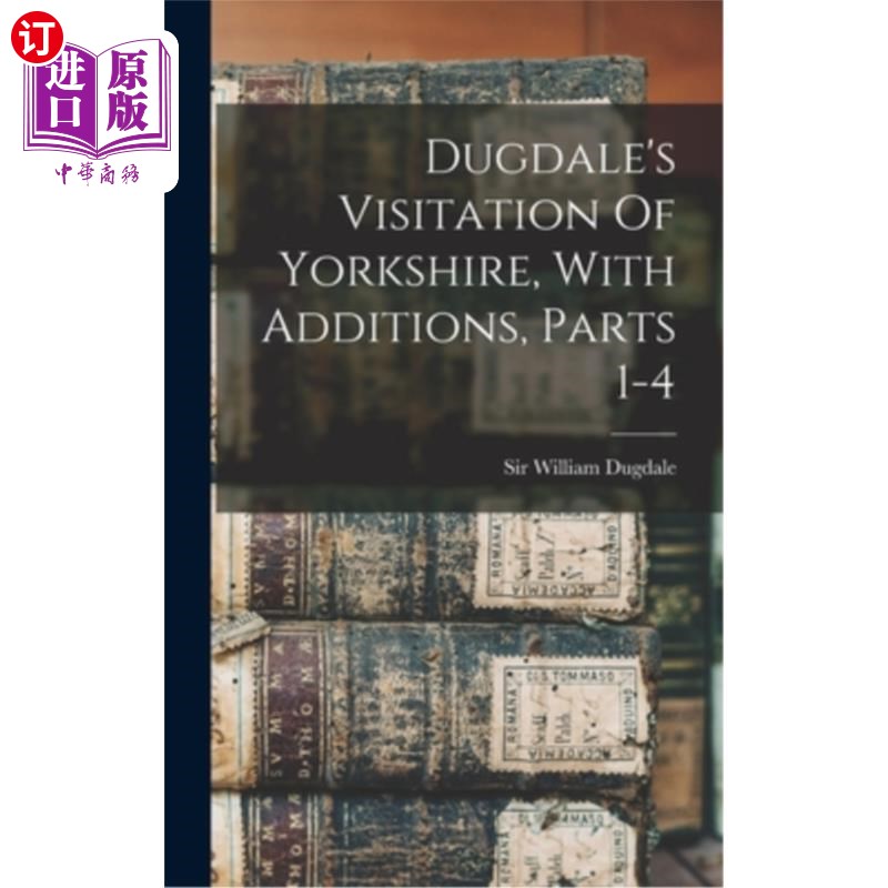 海外直订Dugdale's Visitation Of Yorkshire, With Additions, Parts 1-4 达格代尔的访问约克郡，与补充，部分1-4