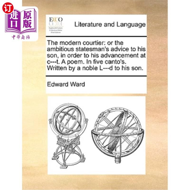 海外直订The Modern Courtier: Or the Ambitious Statesman's Advice to His Son, in Order to 现代朝臣:或雄心勃勃的政治