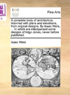 海外直订A complete body of architecture. Adorned with plans and elevations, from origina 一个完整的建筑体。装饰着平