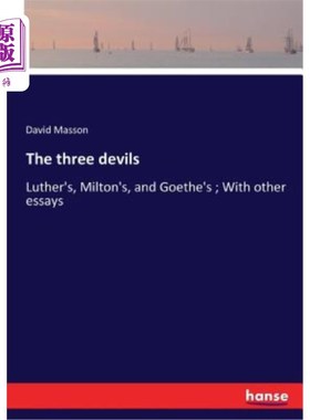 海外直订The three devils: Luther's, Milton's, and Goethe's; With other essays 还有三个：弥尔顿的，歌德的；和其他文