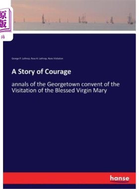 海外直订A Story of Courage: annals of the Georgetown convent of the Visitation of the Bl 勇气的故事:乔治敦修道院的