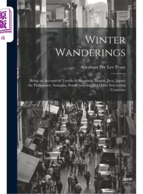 海外直订Winter Wanderings: Being an Account of Travels in Abyssinia, Samoa, Java, Japan, 《冬季漫游：在阿比西尼亚、