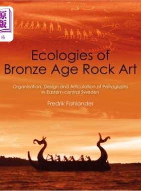 海外直订Ecologies of Bronze Age Rock Art: Organisation, Design and Articulation of Petro 青铜时代岩石艺术的生态学：