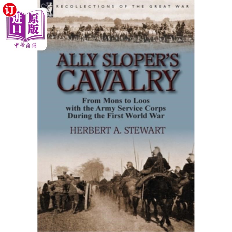 海外直订Ally Sloper's Cavalry: From Mons to Loos with the Army Service Corps During the盟军斯洛普骑兵：第一次世界