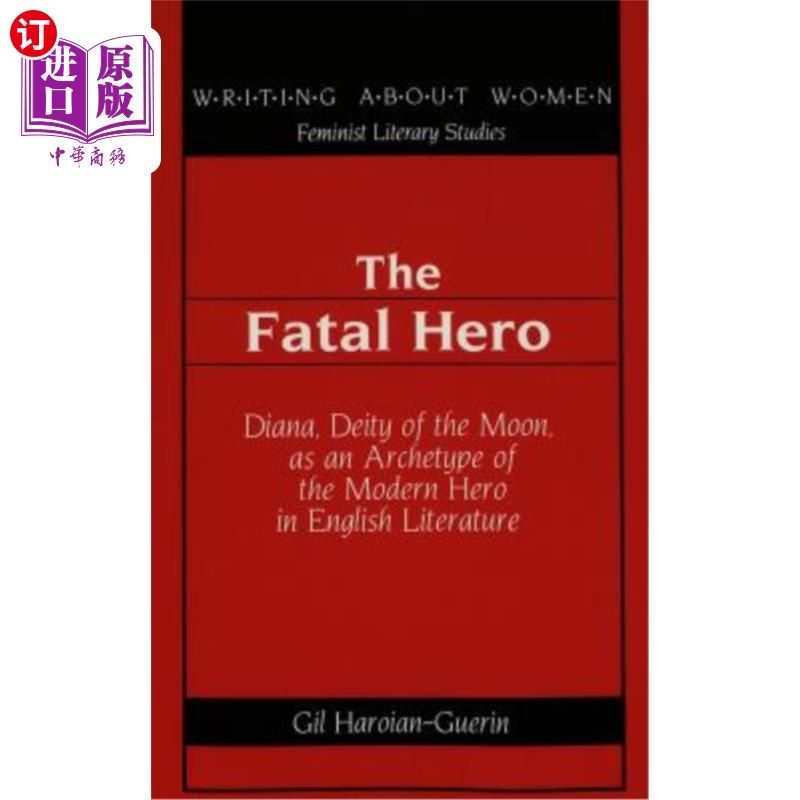 海外直订The Fatal Hero: Diana, Deity of the Moon, as an Archetype of the Modern Hero in  致命的英雄:英国文学中现代