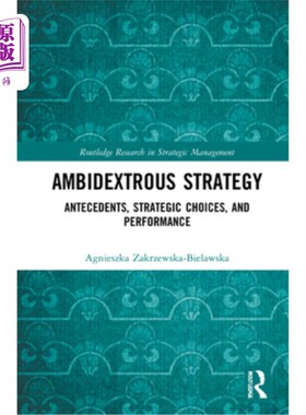 海外直订Ambidextrous Strategy: Antecedents, Strategic Choices, and Performance 双灵巧策略:前因、战略选择和绩效