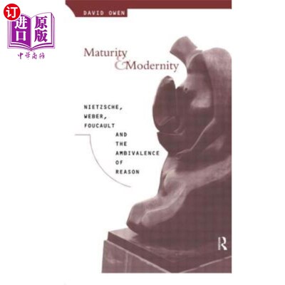海外直订Maturity and Modernity: Nietzsche, Weber, Foucault and the Ambivalence of Reason 成熟与现代：尼采、韦伯、福