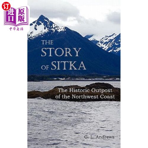 海外直订The Story of Sitka the Historic Outpost of the Northwest Coast (Fully Illustrate 锡特卡的故事——西北海岸的