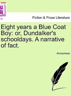 海外直订Eight Years a Blue Coat Boy: Or, Dundalker's Schooldays. a Narrative of Fact. 蓝色外套男孩的八年:或者，邓达