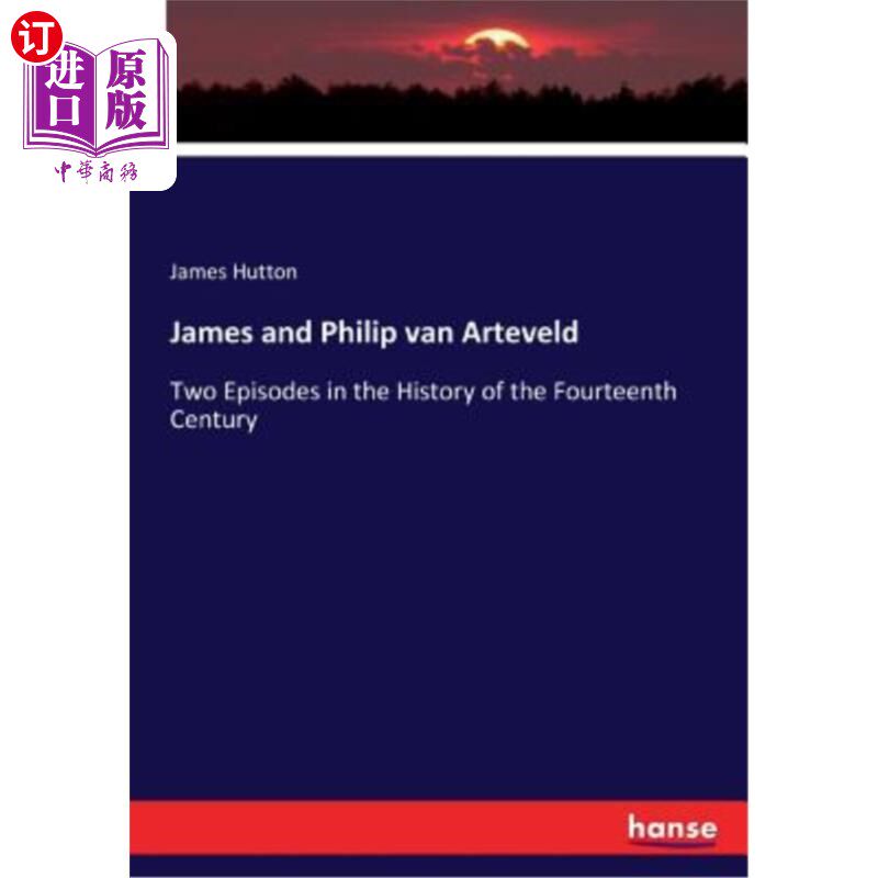 海外直订James and Philip van Arteveld: Two Episodes in the History of the Fourteenth Cen 詹姆斯和菲利普·范·阿尔特维