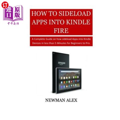 海外直订How to Sideload Apps Into Your Kindle Fire: A Complete Guide on How Sideload App 如何将应用程序侧加载到Kind