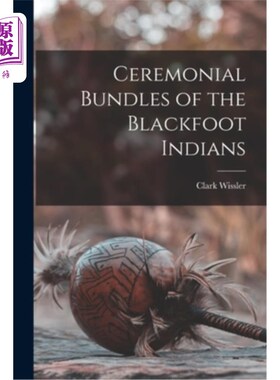 海外直订Ceremonial Bundles of the Blackfoot Indians 黑脚印第安人的仪式包