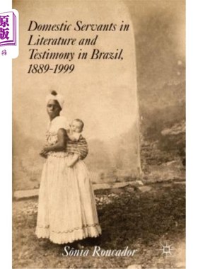 海外直订Domestic Servants in Literature and Testimony in Brazil, 1889-1999 1889-1999年巴西国内文学和证词工作人员
