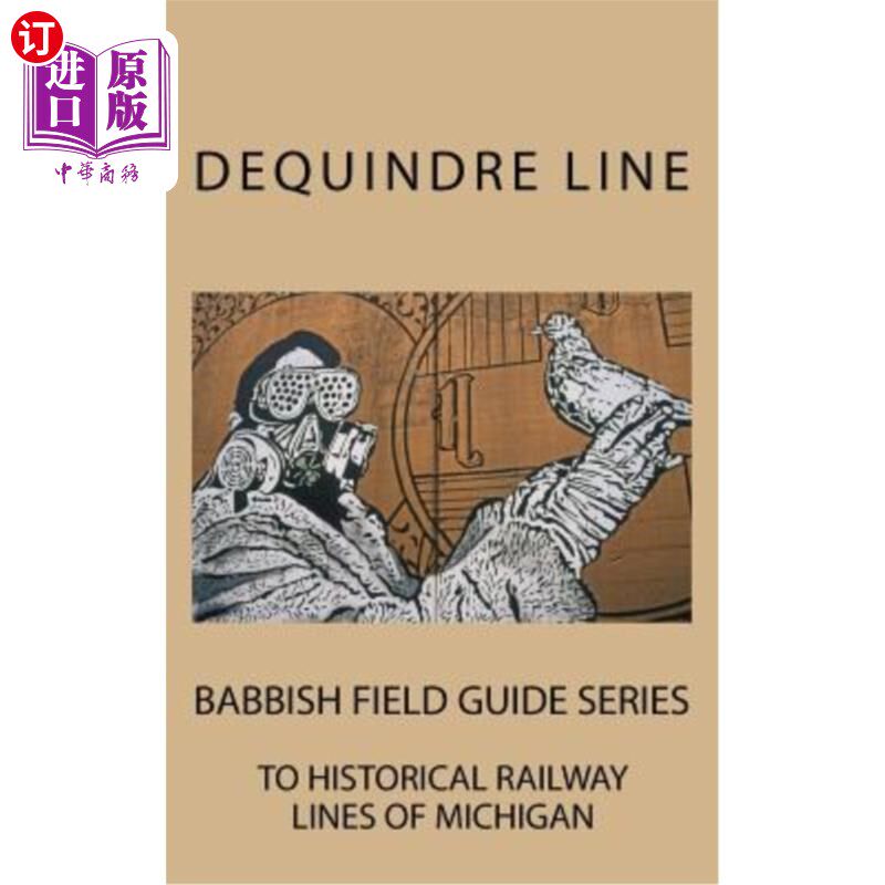 海外直订Dequindre Line: Babbish Field Guide Series to Historical Railway Lines of Michig Dequindre线
