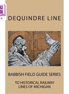 海外直订Dequindre Line: Babbish Field Guide Series to Historical Railway Lines of Michig Dequindre线