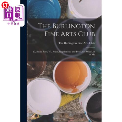 海外直订The Burlington Fine Arts Club: 17, Savile Row, W., Rules, Regulations, and Bye-l 伯灵顿美术俱乐部:17号，萨