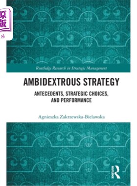 海外直订Ambidextrous Strategy: Antecedents, Strategic Choices, and Performance 双元策略:前因、策略选择和表现