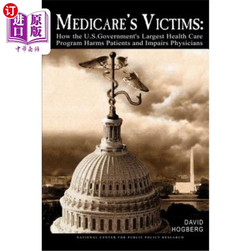 海外直订医药图书Medicare's Victims: How the U.S. Government's Largest Health Care Program Harms  医疗保险的受害者:
