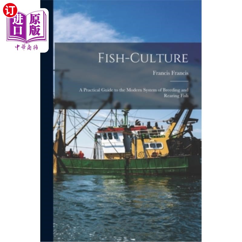 海外直订Fish-Culture: A Practical Guide to the Modern System of Breeding and Rearing Fis 鱼类养殖:现代鱼类养殖系统