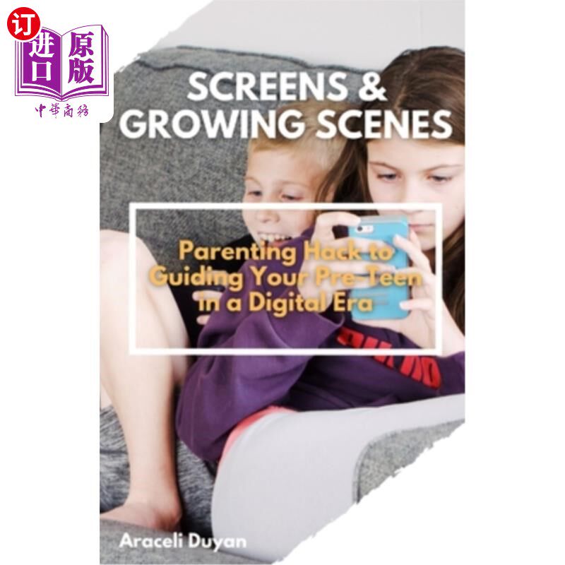 海外直订Screens & Growing Scenes: Parenting Hack to Guiding Your Pre-Teen in a Digital E 屏幕和成长场景:在数字时代