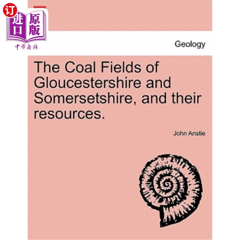 海外直订The Coal Fields of Gloucestershire and Somersetshire, and Their Resources. 格洛斯特郡和萨默塞特郡的煤田及其