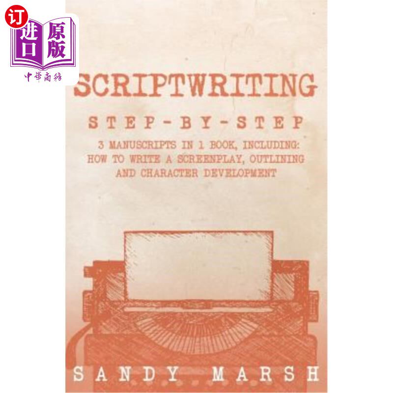 海外直订Scriptwriting: Step-by-Step - 3 Manuscripts in 1 Book - Essential Movie Scriptwr 剧本写作：一本书一步一步地