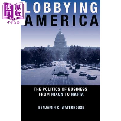 预售 游说美国 从尼克松到北美自由贸易协定的商业政治 Lobbying America 英文原版 Benjamin C Waterhouse【中商原版】
