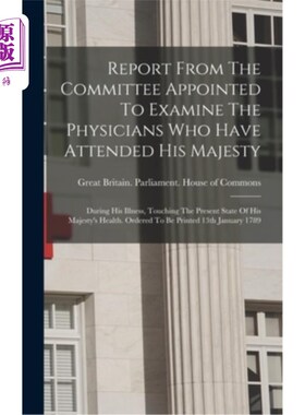 海外直订医药图书Report From The Committee Appointed To Examine The Physicians Who Have Attended  任命的委员会的报告