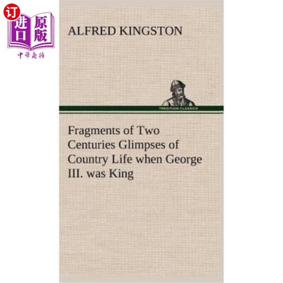 海外直订Fragments of Two Centuries Glimpses of Country Life when George III. was King 乔治三世在位时两个世纪乡村生