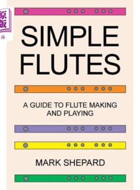 海外直订Simple Flutes: A Guide to Flute Making and Playing, or How to Make and Play Simp 简易长笛：长笛制作和演奏指